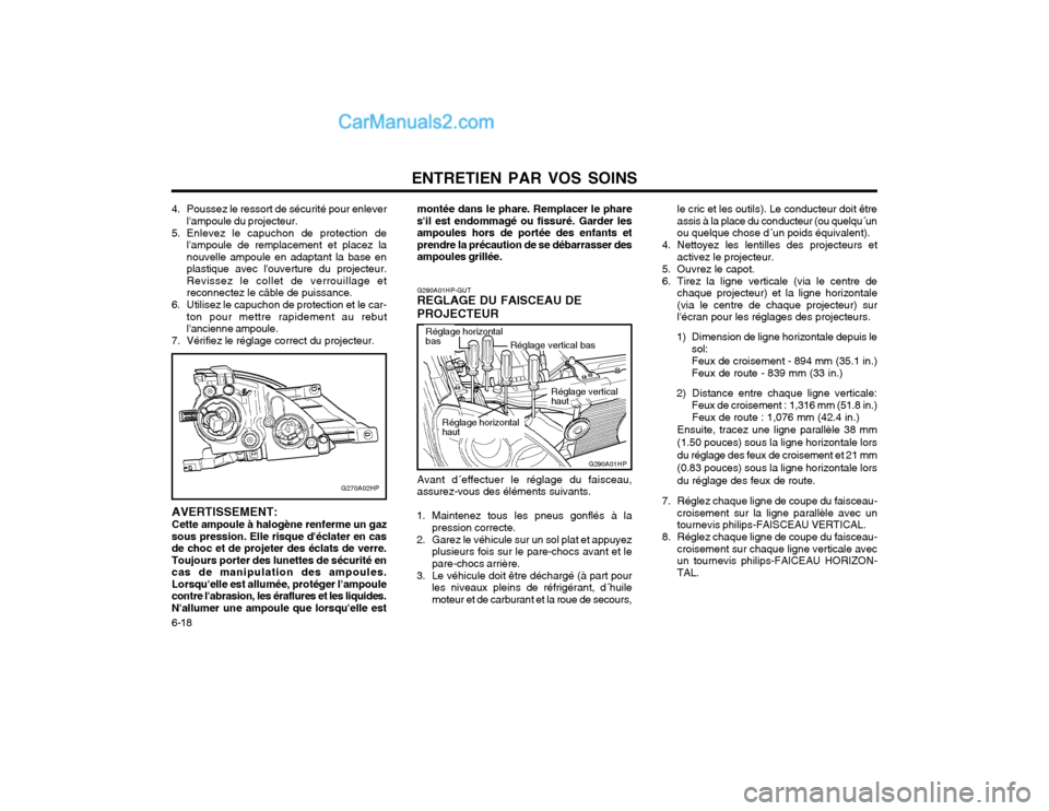 Hyundai Terracan 2002 Manuel du propriétaire (in French) ENTRETIEN PAR VOS SOINS
6-18
G290A01HP-GUT REGLAGE DU FAISCEAU DE PROJECTEUR le cric et les outils). Le conducteur doit être
assis à la place du conducteur (ou quelqu´unou quelque chose d´un poid Hyundai Terracan 2002 Manuel du propriétaire (in French) ENTRETIEN PAR VOS SOINS
6-18
G290A01HP-GUT REGLAGE DU FAISCEAU DE PROJECTEUR le cric et les outils). Le conducteur doit être
assis à la place du conducteur (ou quelqu´unou quelque chose d´un poid