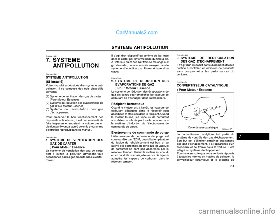 Hyundai Terracan 2002 Manuel du propriétaire (in French) SYSTEME ANTIPOLLUTION 7-1
ZH000A1-AU
7. SYSTEME
ANTIPOLLUTION
Conertisseur catalytique
ZH020A2-FU CONVERTISSEUR CATALYTIQUE ; Pour Moteur Essence
ZH010D2-AU
3. SYSTEME DE RECIRCULATION
DES GAZ D Hyundai Terracan 2002 Manuel du propriétaire (in French) SYSTEME ANTIPOLLUTION 7-1
ZH000A1-AU
7. SYSTEME
ANTIPOLLUTION
Conertisseur catalytique
ZH020A2-FU CONVERTISSEUR CATALYTIQUE ; Pour Moteur Essence
ZH010D2-AU
3. SYSTEME DE RECIRCULATION
DES GAZ D