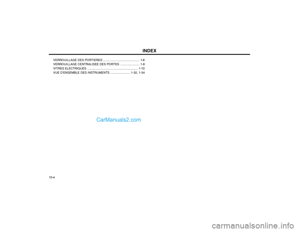 Hyundai Terracan 2002  Manuel du propriétaire (in French) INDEX
10-4 VERROUILLAGE DES PORTIERES
............................................ 1-6
VERROUILLAGE CENTRALISEE DES  PORTES ....................... 1-8
VITRES ELECTRIQUES .............................