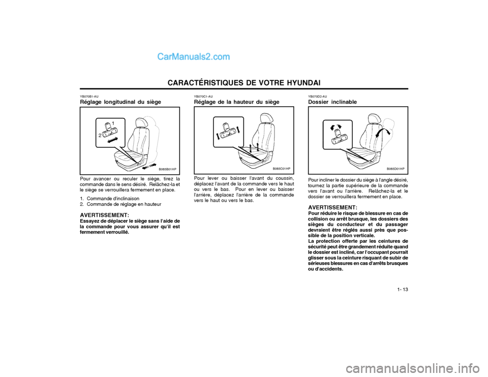 Hyundai Terracan 2002 Manuel du propriétaire (in French) CARACTÉRISTIQUES DE VOTRE HYUNDAI1- 13
B085C01HPB085D01HPB085B01HP
1
2
YB070D2-AU Dossier inclinable
YB070C1-AURéglage de la hauteur du siège Pour lever ou baisser lavant du coussin,
déplacez la Hyundai Terracan 2002 Manuel du propriétaire (in French) CARACTÉRISTIQUES DE VOTRE HYUNDAI1- 13
B085C01HPB085D01HPB085B01HP
1
2
YB070D2-AU Dossier inclinable
YB070C1-AURéglage de la hauteur du siège Pour lever ou baisser lavant du coussin,
déplacez la
