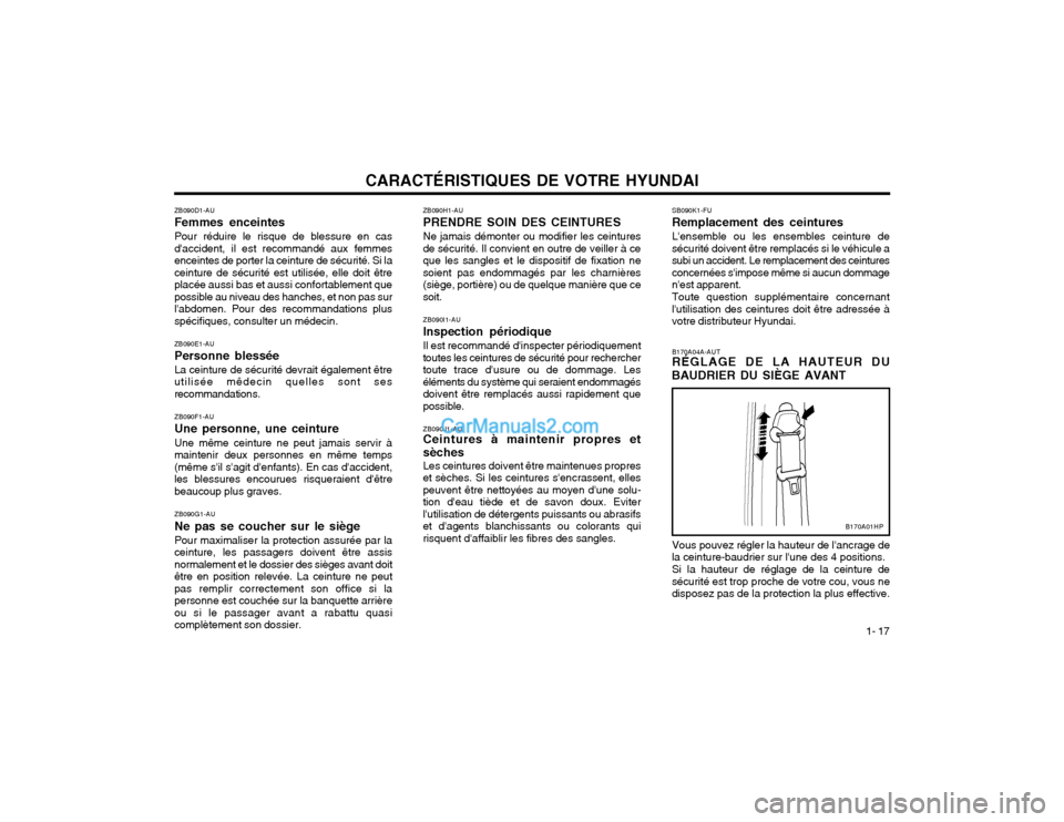 Hyundai Terracan 2002 Manuel du propriétaire (in French) CARACTÉRISTIQUES DE VOTRE HYUNDAI1- 17
ZB090H1-AU PRENDRE SOIN DES CEINTURESNe jamais démonter ou modifier les ceintures de sécurité. Il convient en outre de veiller à ceque les sangles et le dis Hyundai Terracan 2002 Manuel du propriétaire (in French) CARACTÉRISTIQUES DE VOTRE HYUNDAI1- 17
ZB090H1-AU PRENDRE SOIN DES CEINTURESNe jamais démonter ou modifier les ceintures de sécurité. Il convient en outre de veiller à ceque les sangles et le dis