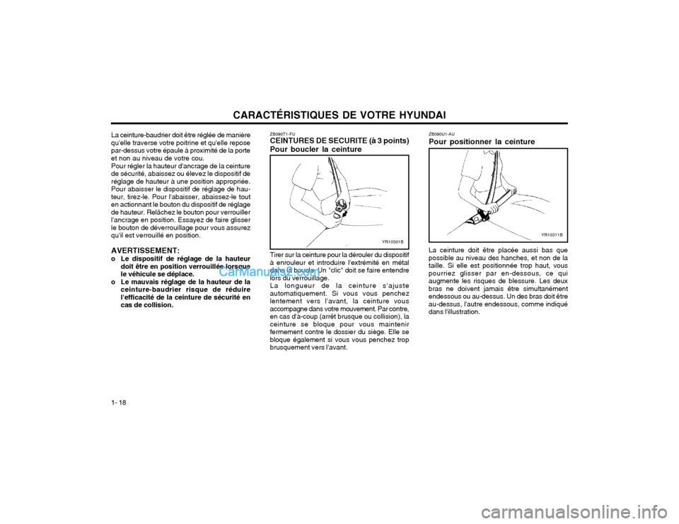 Hyundai Terracan 2002 Manuel du propriétaire (in French) CARACTÉRISTIQUES DE VOTRE HYUNDAI
1- 18 ZB090U1-AU Pour positionner la ceinture
YR10311B
La ceinture doit être placée aussi bas que possible au niveau des hanches, et non de lataille. Si elle est p Hyundai Terracan 2002 Manuel du propriétaire (in French) CARACTÉRISTIQUES DE VOTRE HYUNDAI
1- 18 ZB090U1-AU Pour positionner la ceinture
YR10311B
La ceinture doit être placée aussi bas que possible au niveau des hanches, et non de lataille. Si elle est p