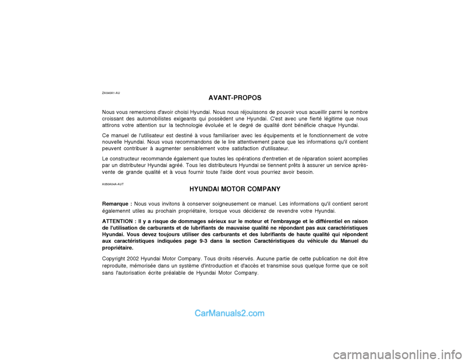 Hyundai Terracan 2002 Manuel du propriétaire (in French) ZA040A1-AUAVANT-PROPOS
Nous vous remercions davoir choisi Hyundai. Nous nous réjouissons de pouvoir vous acueillir parmi le nombre croissant des automobilistes exigeants qui possèdent une Hyundai. Hyundai Terracan 2002 Manuel du propriétaire (in French) ZA040A1-AUAVANT-PROPOS
Nous vous remercions davoir choisi Hyundai. Nous nous réjouissons de pouvoir vous acueillir parmi le nombre croissant des automobilistes exigeants qui possèdent une Hyundai.