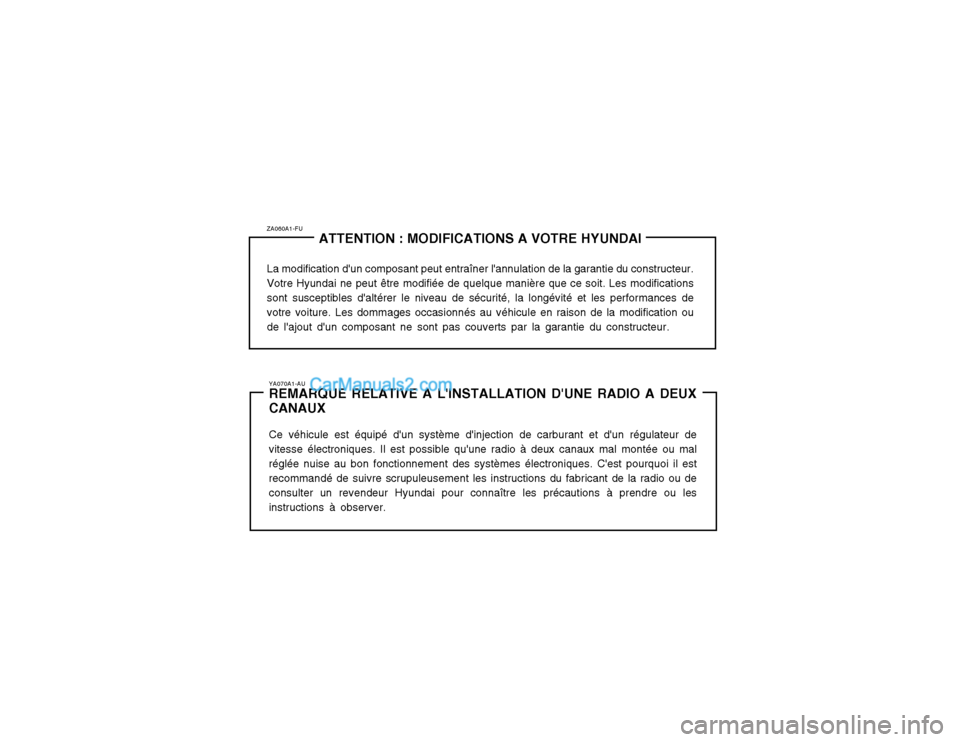Hyundai Terracan 2002 Manuel du propriétaire (in French) ZA060A1-FUATTENTION : MODIFICATIONS A VOTRE HYUNDAI
La modification dun composant peut entraîner lannulation de la garantie du constructeur. Votre Hyundai ne peut être modifiée de quelque manièr Hyundai Terracan 2002 Manuel du propriétaire (in French) ZA060A1-FUATTENTION : MODIFICATIONS A VOTRE HYUNDAI
La modification dun composant peut entraîner lannulation de la garantie du constructeur. Votre Hyundai ne peut être modifiée de quelque manièr