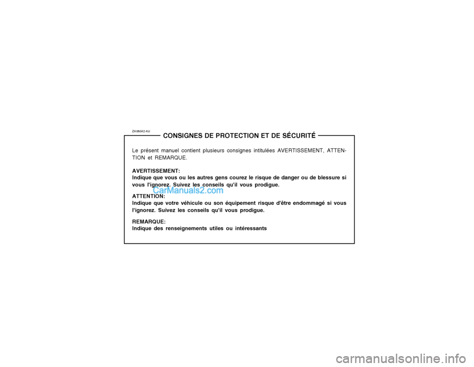 Hyundai Terracan 2002 Manuel du propriétaire (in French) ZA080A2-AUCONSIGNES DE PROTECTION ET DE SÉCURITÉ
Le présent manuel contient plusieurs consignes intitulées AVERTISSEMENT, ATTEN- TION et REMARQUE. AVERTISSEMENT: Indique que vous ou les autres gen Hyundai Terracan 2002 Manuel du propriétaire (in French) ZA080A2-AUCONSIGNES DE PROTECTION ET DE SÉCURITÉ
Le présent manuel contient plusieurs consignes intitulées AVERTISSEMENT, ATTEN- TION et REMARQUE. AVERTISSEMENT: Indique que vous ou les autres gen