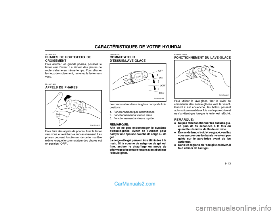 Hyundai Terracan 2002 Manuel du propriétaire (in French) CARACTÉRISTIQUES DE VOTRE HYUNDAI1- 43
B350B01Y-GUT FONCTIONNEMENT DU LAVE-GLACE Pour utiliser le lave-glace, tirer le levier de commande des essuie-glaces vers le volant.Quand il est encienché, les Hyundai Terracan 2002 Manuel du propriétaire (in French) CARACTÉRISTIQUES DE VOTRE HYUNDAI1- 43
B350B01Y-GUT FONCTIONNEMENT DU LAVE-GLACE Pour utiliser le lave-glace, tirer le levier de commande des essuie-glaces vers le volant.Quand il est encienché, les