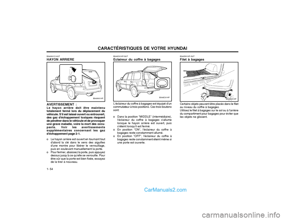 Hyundai Terracan 2002 Manuel du propriétaire (in French) CARACTÉRISTIQUES DE VOTRE HYUNDAI
1- 54
B540D01HP
B540D01HP-GUT Filet à bagages Certains objets peuvent être placés dans le filet au niveau du coffre à bagages. Utilisez le filet à bagages sur l Hyundai Terracan 2002 Manuel du propriétaire (in French) CARACTÉRISTIQUES DE VOTRE HYUNDAI
1- 54
B540D01HP
B540D01HP-GUT Filet à bagages Certains objets peuvent être placés dans le filet au niveau du coffre à bagages. Utilisez le filet à bagages sur l