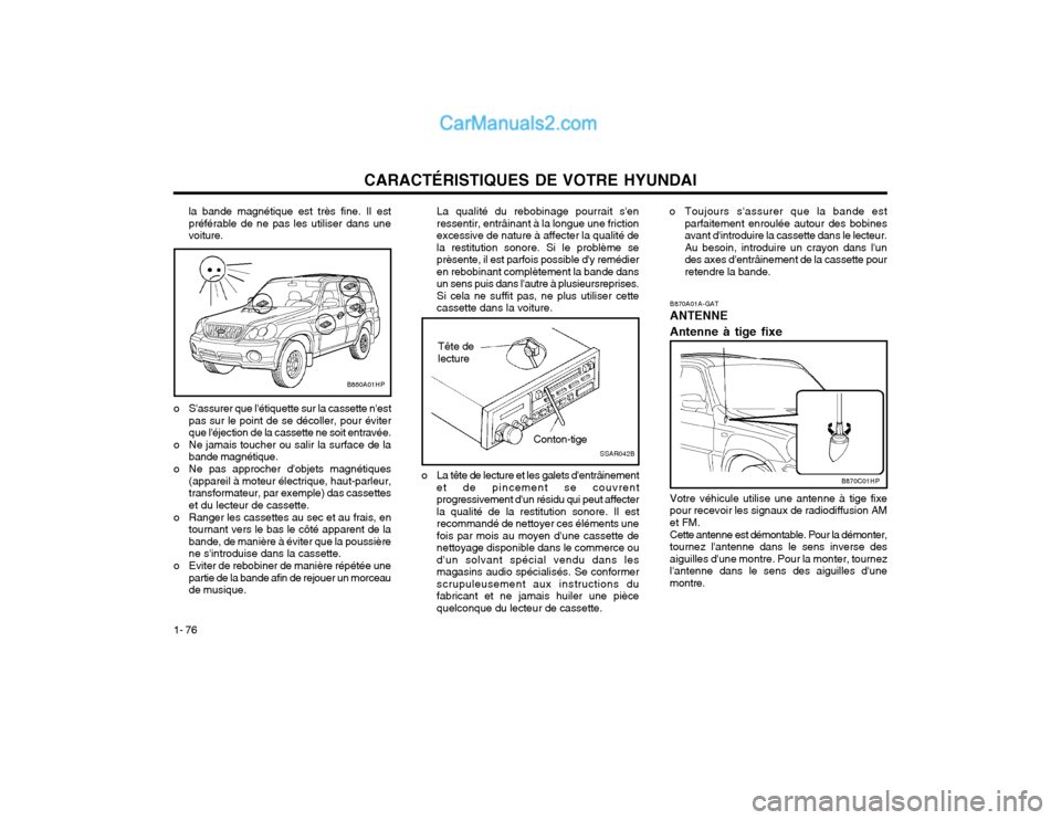 Hyundai Terracan 2002  Manuel du propriétaire (in French) CARACTÉRISTIQUES DE VOTRE HYUNDAI
1- 76 la bande magnétique est très fine. Il est préférable de ne pas les utiliser dans unevoiture.
La qualité du rebobinage pourrait senressentir, entrâinant 