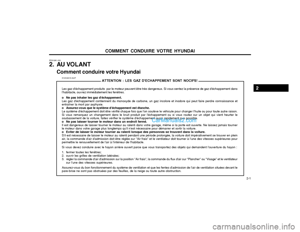 Hyundai Terracan 2002  Manuel du propriétaire (in French) COMMENT CONDUIRE VOTRE HYUNDAI  2-1
ZC010A1-HU 
2. AU VOLANT
Comment conduire votre Hyundai
C101A01O-AUT ATTENTION : LES GAZ DECHAPPEMENT SONT NOCIFS!
Les gaz déchappement produits  par le moteur p
