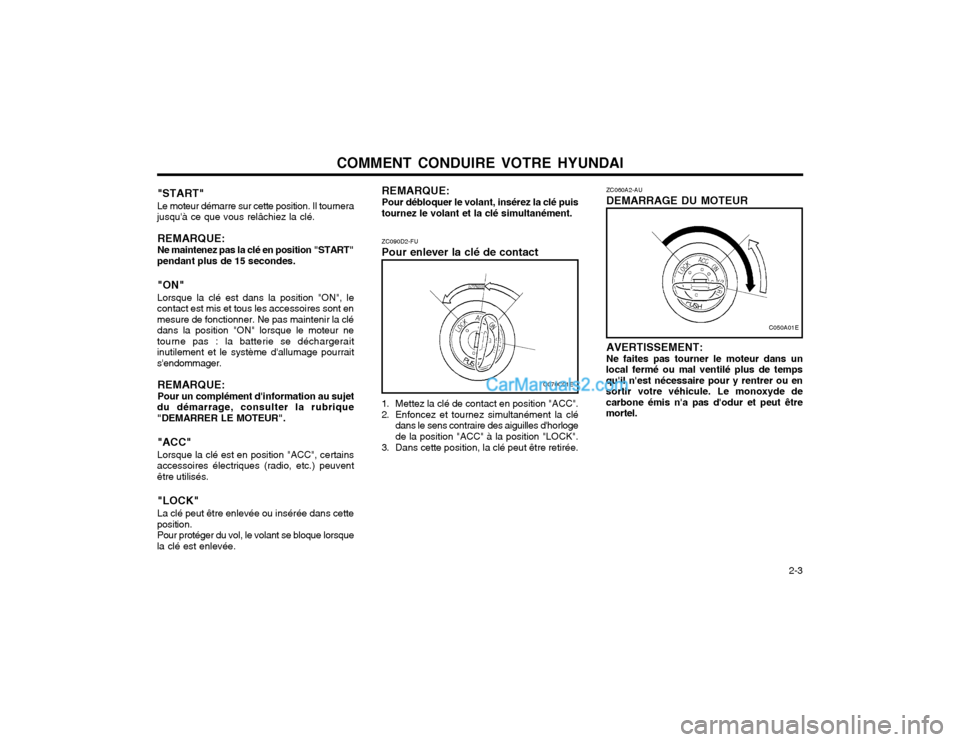 Hyundai Terracan 2002  Manuel du propriétaire (in French) COMMENT CONDUIRE VOTRE HYUNDAI  2-3
"START"
Le moteur démarre sur cette position. Il tournera jusquà ce que vous relâchiez la clé.
REMARQUE: Ne maintenez pas la clé en position "START"
pendant p