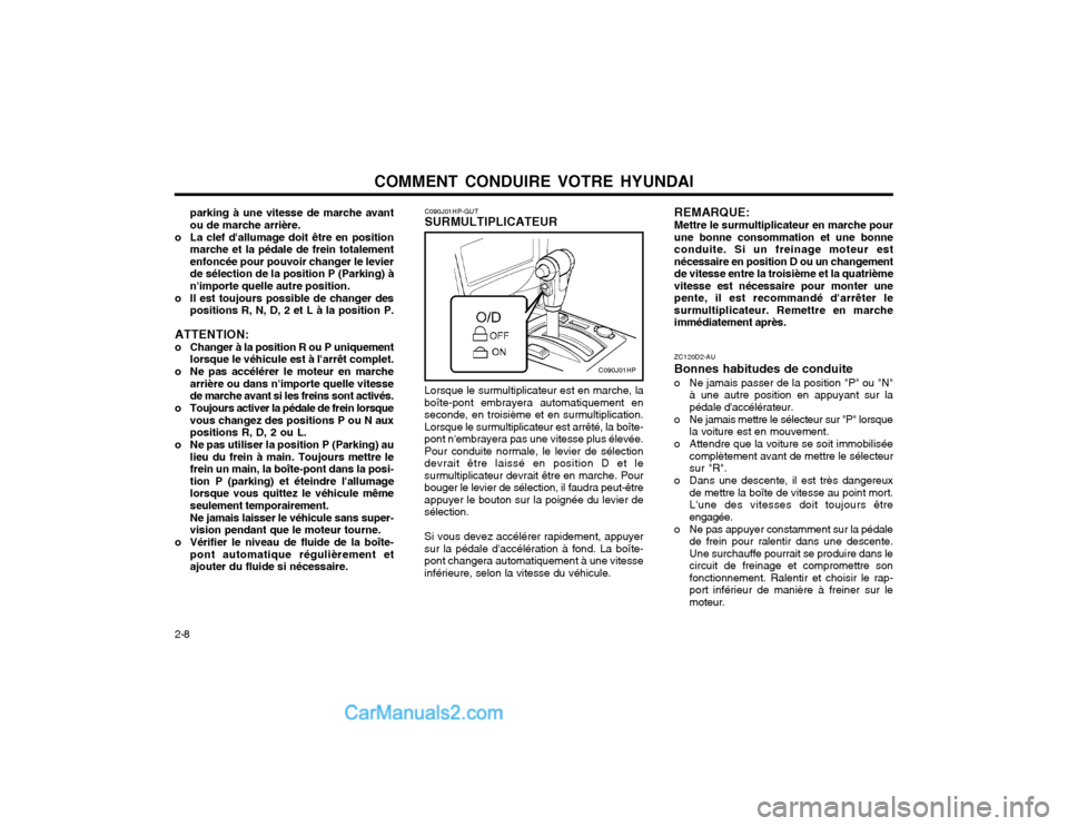 Hyundai Terracan 2002  Manuel du propriétaire (in French) COMMENT CONDUIRE VOTRE HYUNDAI
2-8 ZC120D2-AU Bonnes habitudes de conduite
o Ne jamais passer de la position "P" ou "N"
à une autre position en appuyant sur la pédale daccélérateur.
o Ne jamais m