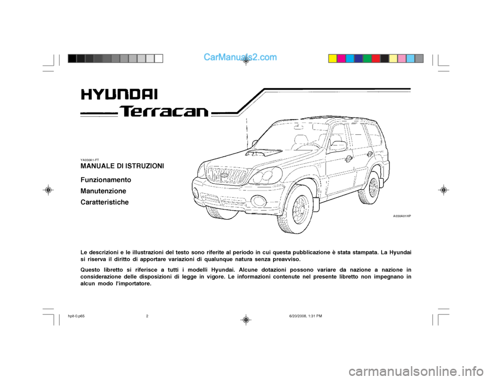 Hyundai Terracan 2002  Manuale del proprietario (in Italian) YA030A1-FT MANUALE DI ISTRUZIONI Funzionamento Manutenzione Caratteristiche Le descrizioni e le illustrazioni del testo sono riferite al periodo in cui questa pubblicazione è stata stampata. La Hyund
