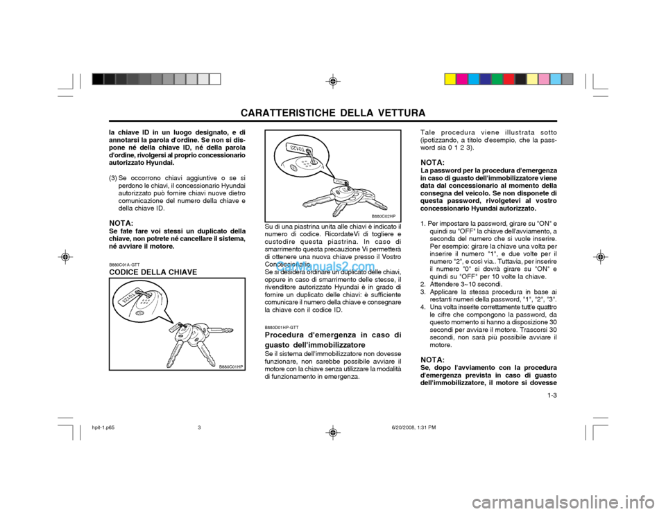 Hyundai Terracan 2002  Manuale del proprietario (in Italian) CARATTERISTICHE DELLA VETTURA  1-3
B880C01A-GTT CODICE DELLA CHIAVE
Su di una piastrina unita alle chiavi è indicato il
numero di codice. RicordateVi di togliere e custodire questa piastrina. In caso