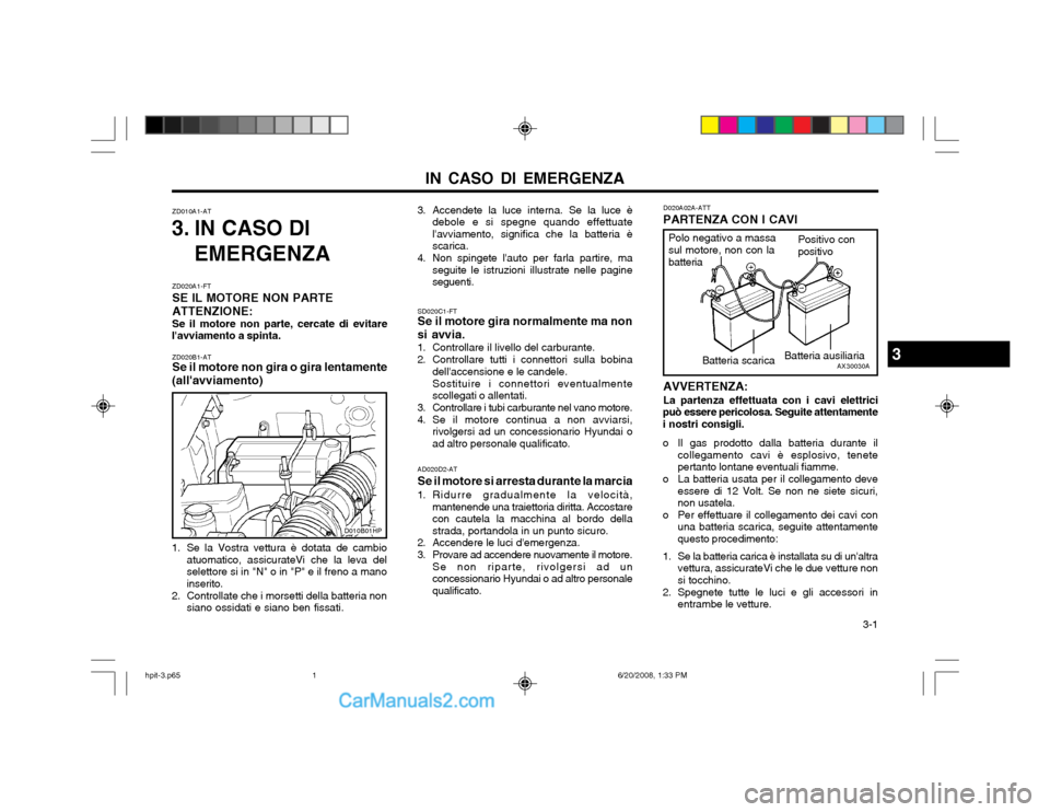 Hyundai Terracan 2002  Manuale del proprietario (in Italian) IN CASO DI EMERGENZA  3-1
ZD010A1-AT
3. IN CASO DI
EMERGENZA
ZD020B1-AT Se il motore non gira o gira lentamente
(allavviamento)
AD020D2-AT Se il motore si arresta durante la marcia
1. Ridurre gradual