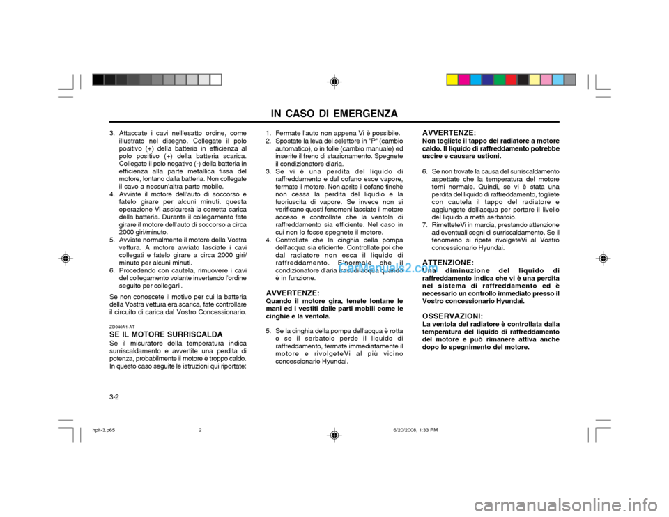 Hyundai Terracan 2002  Manuale del proprietario (in Italian) IN CASO DI EMERGENZA
3-2
3. Attaccate i cavi nellesatto ordine, come
illustrato nel disegno. Collegate il polo positivo (+) della batteria in efficienza alpolo positivo (+) della batteria scarica.Col