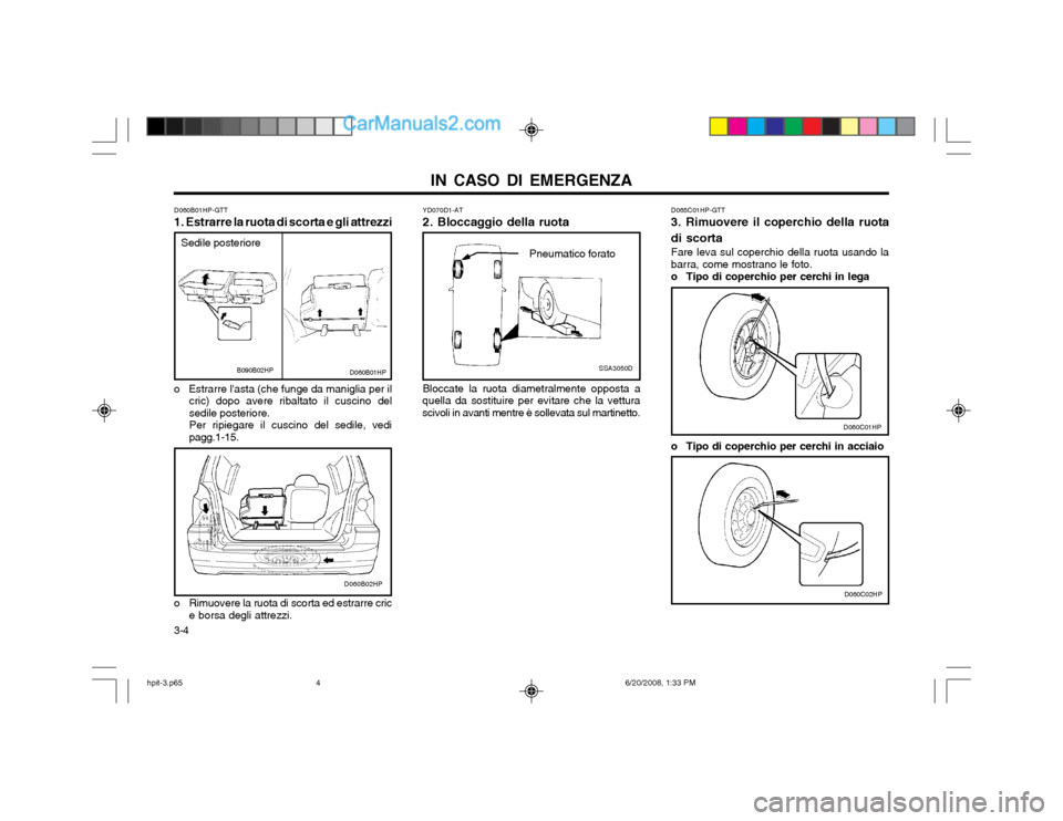 Hyundai Terracan 2002  Manuale del proprietario (in Italian) IN CASO DI EMERGENZA
3-4 YD070D1-AT 
2. Bloccaggio della ruota
SSA3050D
Pneumatico forato
Bloccate la ruota diametralmente opposta a
quella da sostituire per evitare che la vettura scivoli in avanti m