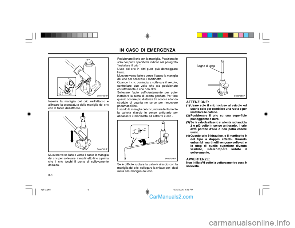 Hyundai Terracan 2002  Manuale del proprietario (in Italian) IN CASO DI EMERGENZA
3-6 Inserire la maniglia del cric nellattacco e
allineare la scanalatura della maniglia del cric con la tacca dellattacco.
D060F03HP
D060F06HP
Muovere verso lalto e verso il ba