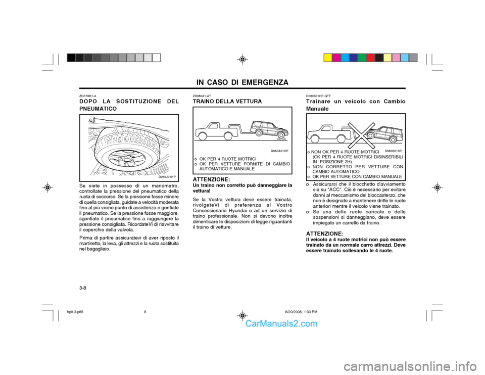 Hyundai Terracan 2002  Manuale del proprietario (in Italian) IN CASO DI EMERGENZA
3-8 ZD080A1-AT TRAINO DELLA VETTURA ATTENZIONE: Un traino non corretto può danneggiare la vettura! Se la Vostra vettura deve essere trainata, rivolgeteVi di preferenza al VostroC