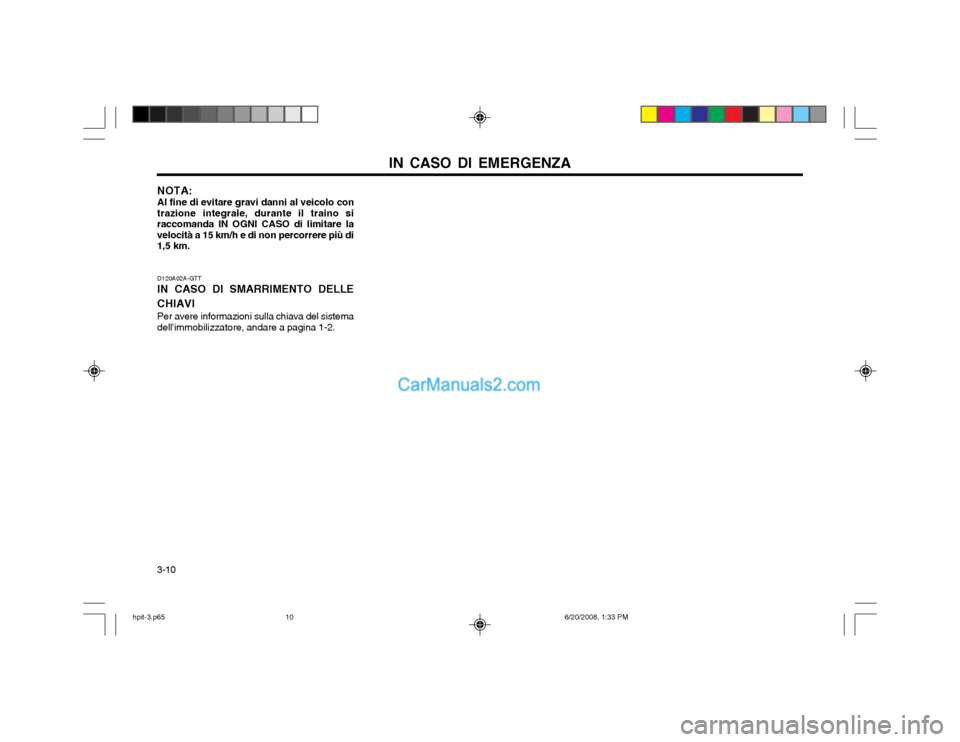 Hyundai Terracan 2002  Manuale del proprietario (in Italian) IN CASO DI EMERGENZA
3-10 D120A02A-GTT IN CASO DI SMARRIMENTO DELLE CHIAVI Per avere informazioni sulla chiava del sistema dellimmobilizzatore, andare a pagina 1-2.
NOTA: Al fine di evitare gravi dan
