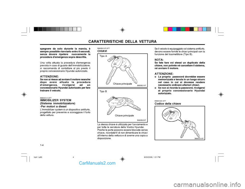Hyundai Terracan 2002  Manuale del proprietario (in Italian) CARATTERISTICHE DELLA VETTURA
1-4
spegnere da solo durante la marcia, è sempre possibile riavviarlo entro 8 secondi,senza dovere ripetere  nuovamente laprocedura demergenza sopra descritta.
Una volt