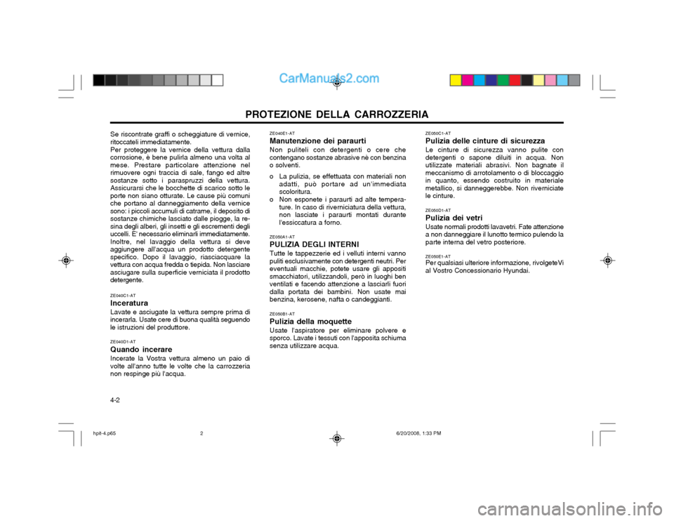 Hyundai Terracan 2002 Manuale del proprietario (in Italian) PROTEZIONE DELLA CARROZZERIA
4-2 ZE050C1-AT Pulizia delle cinture di sicurezzaLe cinture di sicurezza vanno pulite con detergenti o sapone diluiti in acqua. Nonutilizzate materiali abrasivi. Non bagna Hyundai Terracan 2002 Manuale del proprietario (in Italian) PROTEZIONE DELLA CARROZZERIA
4-2 ZE050C1-AT Pulizia delle cinture di sicurezzaLe cinture di sicurezza vanno pulite con detergenti o sapone diluiti in acqua. Nonutilizzate materiali abrasivi. Non bagna