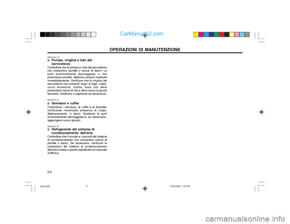 Hyundai Terracan 2002 Manuale del proprietario (in Italian) 5-8OPERAZIONI DI MANUTENZIONE
6ZF070N1-FT
o Pompa, cinghia e tubi del
servosterzo
Controllare che la pompa e i tubi del servosterzo
non presentino perdite o tracce di danni. Le parti eventualmente dan Hyundai Terracan 2002 Manuale del proprietario (in Italian) 5-8OPERAZIONI DI MANUTENZIONE
6ZF070N1-FT
o Pompa, cinghia e tubi del
servosterzo
Controllare che la pompa e i tubi del servosterzo
non presentino perdite o tracce di danni. Le parti eventualmente dan
