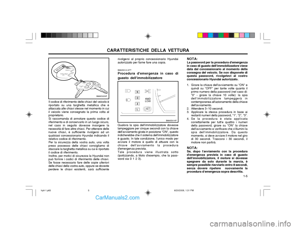 Hyundai Terracan 2002 Manuale del proprietario (in Italian) CARATTERISTICHE DELLA VETTURA 1-5
B880D01A-GTT Procedura demergenza in caso di
guasto dellimmobilizzatore
Qualora la spia dellimmobilizzatore dovesse
lampeggiare per cinque secondi con la chiave d Hyundai Terracan 2002 Manuale del proprietario (in Italian) CARATTERISTICHE DELLA VETTURA 1-5
B880D01A-GTT Procedura demergenza in caso di
guasto dellimmobilizzatore
Qualora la spia dellimmobilizzatore dovesse
lampeggiare per cinque secondi con la chiave d