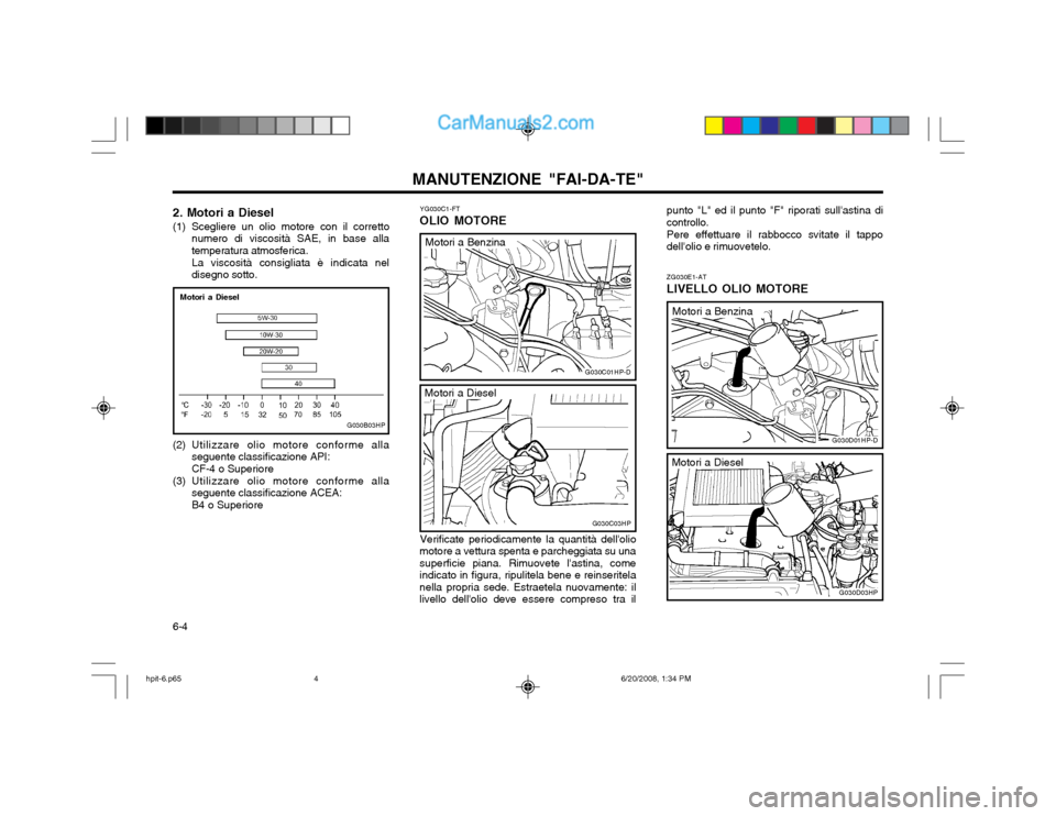 Hyundai Terracan 2002 Manuale del proprietario (in Italian) MANUTENZIONE "FAI-DA-TE"
6-4 YG030C1-FT
OLIO MOTORE
Verificate periodicamente la quantità dellolio
motore a vettura spenta e parcheggiata su una superficie piana. Rimuovete lastina, comeindicato in Hyundai Terracan 2002 Manuale del proprietario (in Italian) MANUTENZIONE "FAI-DA-TE"
6-4 YG030C1-FT
OLIO MOTORE
Verificate periodicamente la quantità dellolio
motore a vettura spenta e parcheggiata su una superficie piana. Rimuovete lastina, comeindicato in