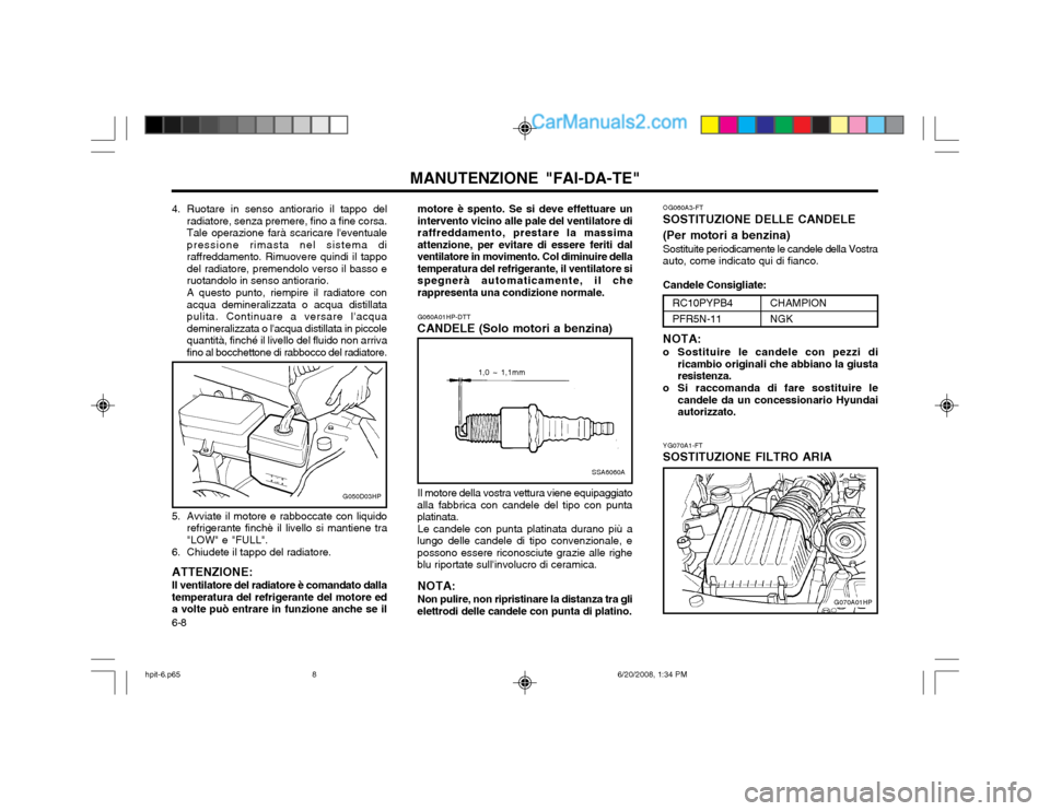Hyundai Terracan 2002  Manuale del proprietario (in Italian) MANUTENZIONE "FAI-DA-TE"
6-8 YG070A1-FT
SOSTITUZIONE FILTRO ARIA
G070A01HP
4. Ruotare in senso antiorario il tappo del
radiatore, senza premere, fino a fine corsa. Tale operazione farà scaricare lev