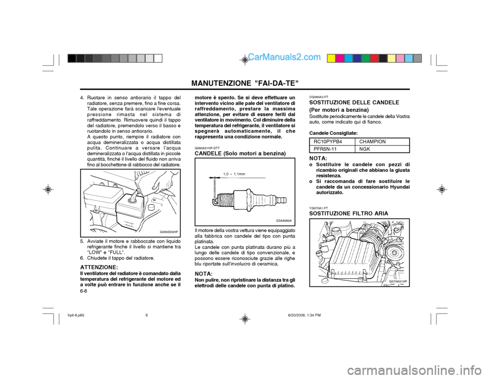Hyundai Terracan 2002 Manuale del proprietario (in Italian) MANUTENZIONE "FAI-DA-TE"
6-8 YG070A1-FT
SOSTITUZIONE FILTRO ARIA
G070A01HP
4. Ruotare in senso antiorario il tappo del
radiatore, senza premere, fino a fine corsa. Tale operazione farà scaricare lev Hyundai Terracan 2002 Manuale del proprietario (in Italian) MANUTENZIONE "FAI-DA-TE"
6-8 YG070A1-FT
SOSTITUZIONE FILTRO ARIA
G070A01HP
4. Ruotare in senso antiorario il tappo del
radiatore, senza premere, fino a fine corsa. Tale operazione farà scaricare lev