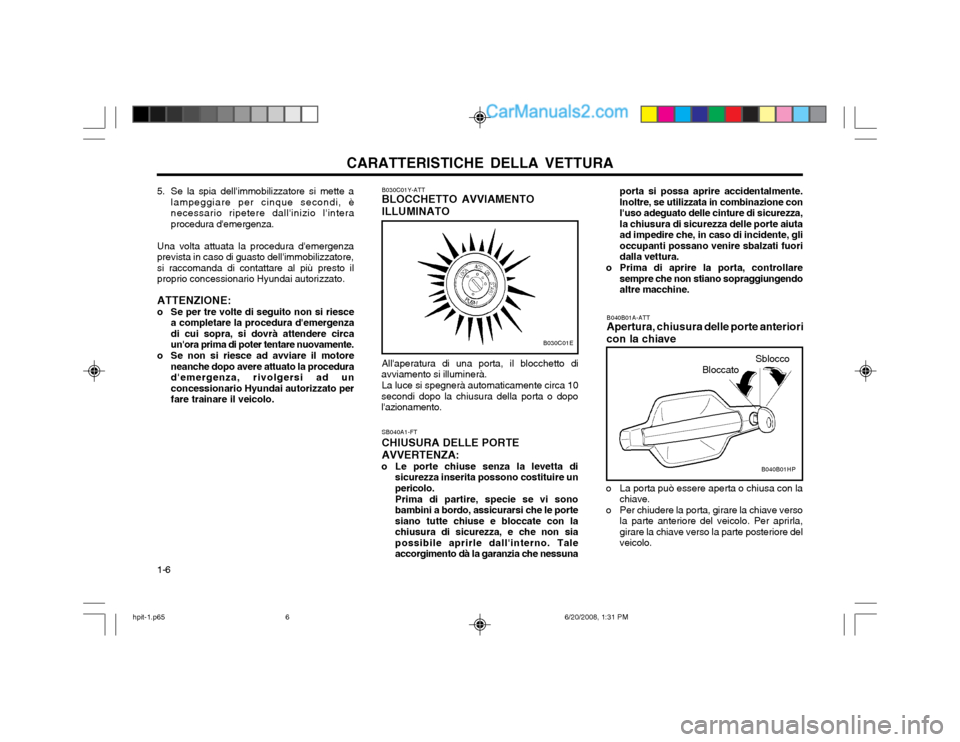 Hyundai Terracan 2002 Manuale del proprietario (in Italian) CARATTERISTICHE DELLA VETTURA
1-6 B040B01A-ATT Apertura, chiusura delle porte anteriori
con la chiave
BloccatoSblocco
o La porta può essere aperta o chiusa con la chiave.
o Per chiudere la porta, gir Hyundai Terracan 2002 Manuale del proprietario (in Italian) CARATTERISTICHE DELLA VETTURA
1-6 B040B01A-ATT Apertura, chiusura delle porte anteriori
con la chiave
BloccatoSblocco
o La porta può essere aperta o chiusa con la chiave.
o Per chiudere la porta, gir