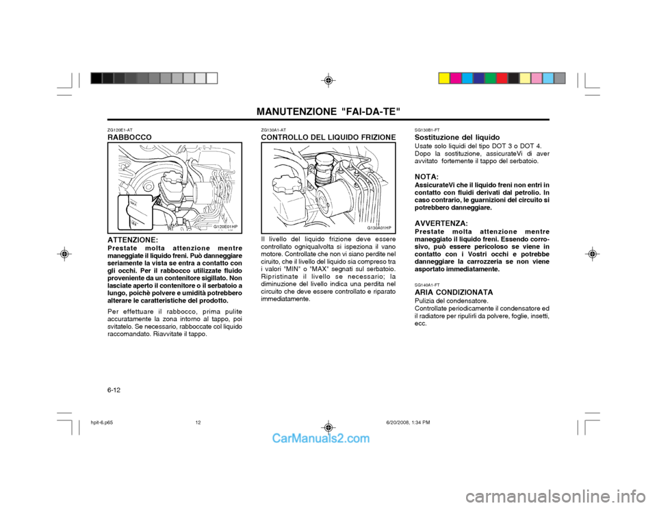 Hyundai Terracan 2002  Manuale del proprietario (in Italian) MANUTENZIONE "FAI-DA-TE"
6-12 SG140A1-FT
ARIA CONDIZIONATA Pulizia del condensatore. Controllate periodicamente il condensatore ed il radiatore per ripulirli da polvere, foglie, insetti,ecc.
SG130B1-F