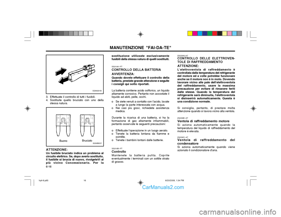 Hyundai Terracan 2002  Manuale del proprietario (in Italian) MANUTENZIONE "FAI-DA-TE"
6-16 ZG220A2-AT CONTROLLO DELLE ELETTROVEN- TOLE DI RAFFREDDAMENTO
ATTENZIONE: Lelettroventola di raffreddamento è controllata dalla temperatura del refrigerantedel motore e