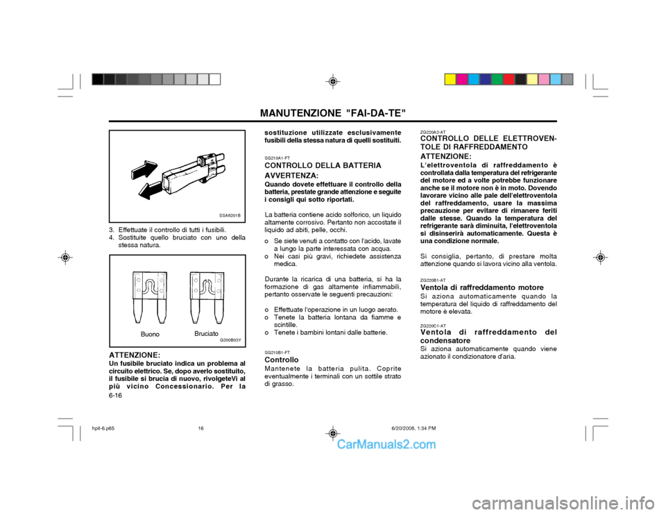 Hyundai Terracan 2002 Manuale del proprietario (in Italian) MANUTENZIONE "FAI-DA-TE"
6-16 ZG220A2-AT CONTROLLO DELLE ELETTROVEN- TOLE DI RAFFREDDAMENTO
ATTENZIONE: Lelettroventola di raffreddamento è controllata dalla temperatura del refrigerantedel motore e Hyundai Terracan 2002 Manuale del proprietario (in Italian) MANUTENZIONE "FAI-DA-TE"
6-16 ZG220A2-AT CONTROLLO DELLE ELETTROVEN- TOLE DI RAFFREDDAMENTO
ATTENZIONE: Lelettroventola di raffreddamento è controllata dalla temperatura del refrigerantedel motore e
