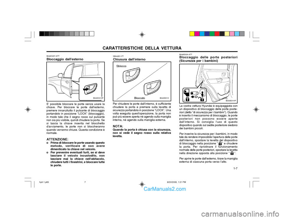 Hyundai Terracan 2002 Manuale del proprietario (in Italian) CARATTERISTICHE DELLA VETTURA 1-7
SB040D1-FT Chiusura dallinterno
Per chiudere le porte dallinterno, è sufficiente
chiudere la porta e premere sulla levetta di sicurezza portandola in posizione "L Hyundai Terracan 2002 Manuale del proprietario (in Italian) CARATTERISTICHE DELLA VETTURA 1-7
SB040D1-FT Chiusura dallinterno
Per chiudere le porte dallinterno, è sufficiente
chiudere la porta e premere sulla levetta di sicurezza portandola in posizione "L