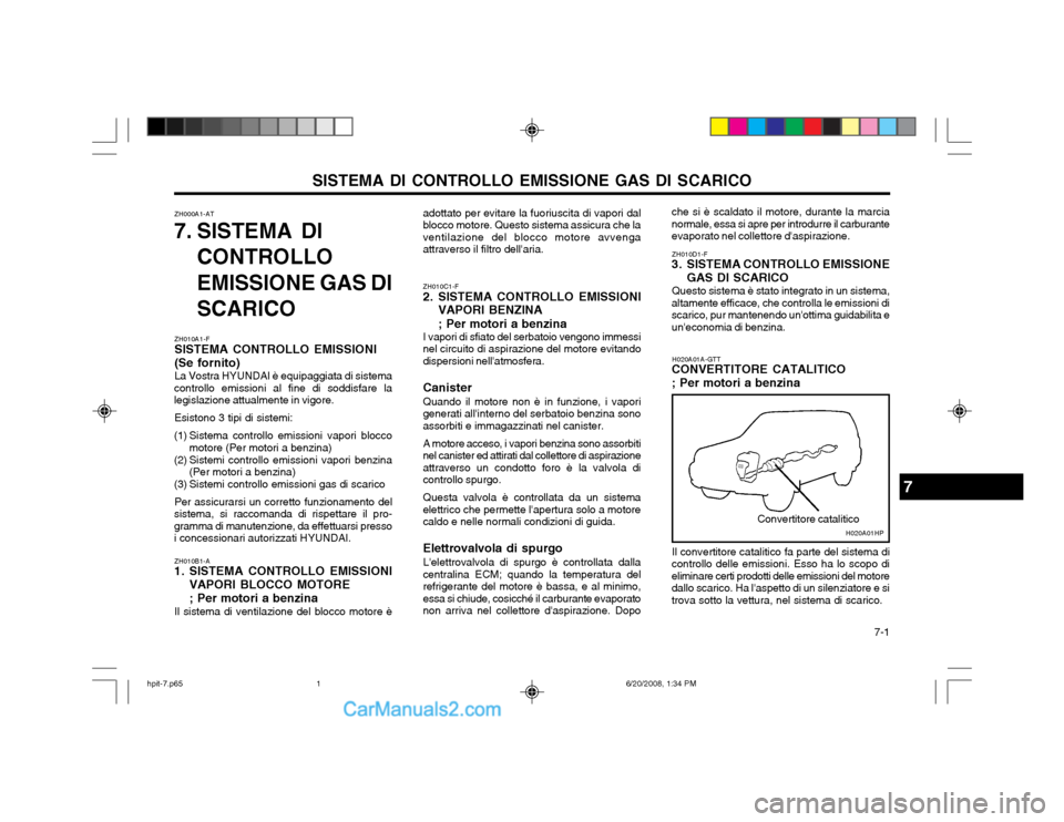 Hyundai Terracan 2002 Manuale del proprietario (in Italian) 7-1
SISTEMA DI CONTROLLO EMISSIONE GAS DI SCARICO
ZH010A1-F SISTEMA CONTROLLO EMISSIONI (Se fornito) La Vostra HYUNDAI è equipaggiata di sistema
controllo emissioni al fine di soddisfare la legisla Hyundai Terracan 2002 Manuale del proprietario (in Italian) 7-1
SISTEMA DI CONTROLLO EMISSIONE GAS DI SCARICO
ZH010A1-F SISTEMA CONTROLLO EMISSIONI (Se fornito) La Vostra HYUNDAI è equipaggiata di sistema
controllo emissioni al fine di soddisfare la legisla