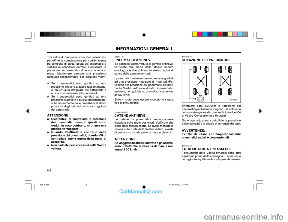 Hyundai Terracan 2002 Manuale del proprietario (in Italian) INFORMAZIONI GENERALI
8-2 ZI030A1-AT
PNEUMATICI ANTINEVE
Se dotate la Vostra vettura di gomme antineve,
verificate che siano della stessa misura omologata e che abbiano lo stesso indice dicarico delle Hyundai Terracan 2002 Manuale del proprietario (in Italian) INFORMAZIONI GENERALI
8-2 ZI030A1-AT
PNEUMATICI ANTINEVE
Se dotate la Vostra vettura di gomme antineve,
verificate che siano della stessa misura omologata e che abbiano lo stesso indice dicarico delle