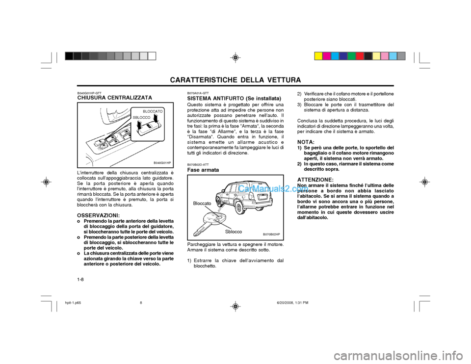 Hyundai Terracan 2002  Manuale del proprietario (in Italian) CARATTERISTICHE DELLA VETTURA
1-8
B070B02O-ATT Fase armata
Sblocco
Parcheggiare la vettura e spegnere il motore.
Armare il sistema come descritto sotto. 
1) Estrarre la chiave dellavviamento dal bloc