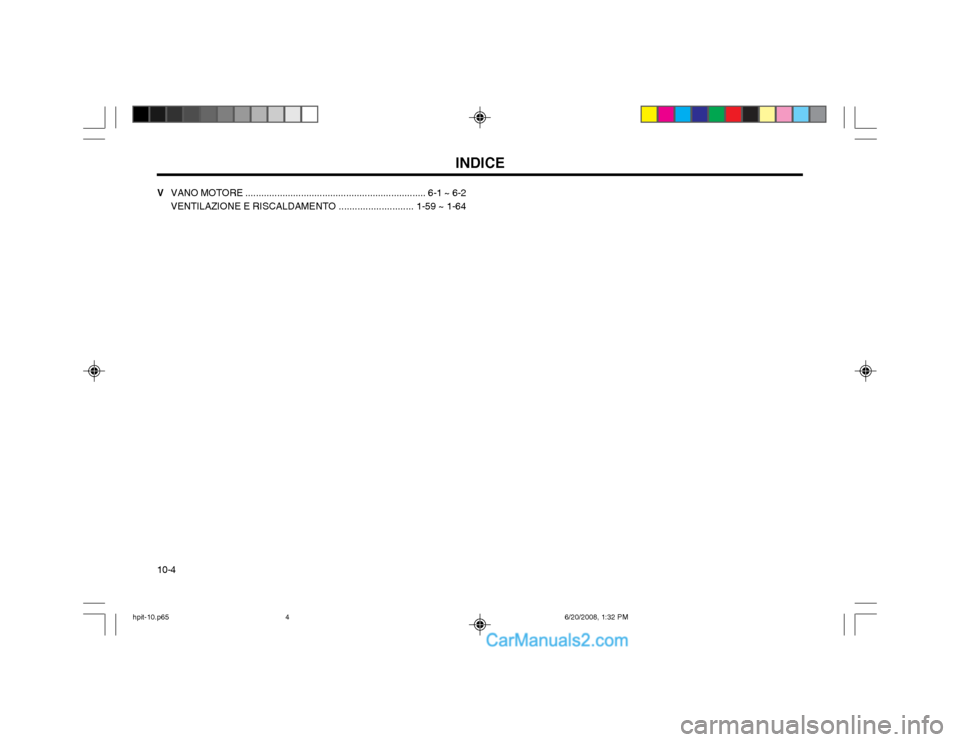 Hyundai Terracan 2002  Manuale del proprietario (in Italian) INDICE
10-4 V
VANO MOTORE .................................................................... 6-1 ~ 6-2 VENTILAZIONE E RISCALDAMENTO ............................ 1-59 ~ 1-64
hpit-10.p65 6/20/2008, 1: