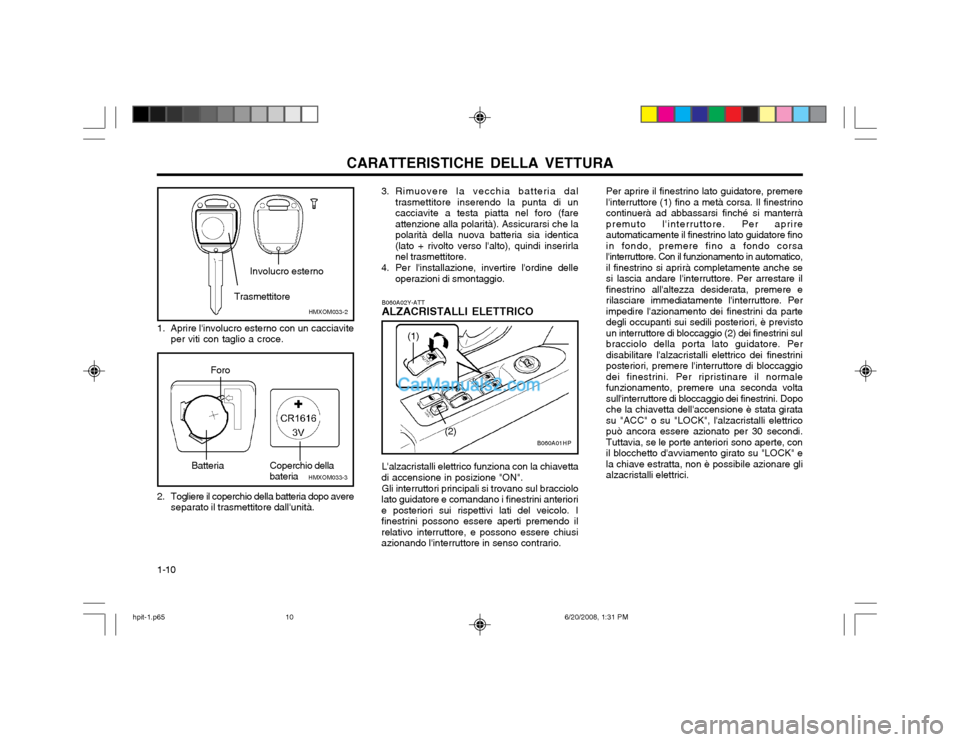 Hyundai Terracan 2002  Manuale del proprietario (in Italian) CARATTERISTICHE DELLA VETTURA
1-10 Lalzacristalli elettrico funziona con la chiavetta
di accensione in posizione "ON".
Gli interruttori principali si trovano sul bracciolo
lato guidatore e comandano 