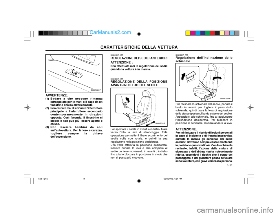 Hyundai Terracan 2002  Manuale del proprietario (in Italian) CARATTERISTICHE DELLA VETTURA  1-11
B080B01A-ATT REGOLAZIONE DELLA POSIZIONE AVANTI-INDIETRO DEL SEDILE Per spostare il sedile in avanti o indietro, tirare verso lalto la leva di sbloccaggio. Taleope