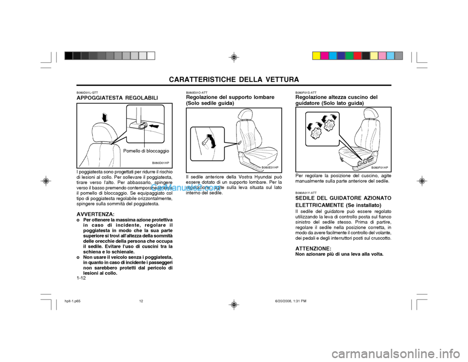 Hyundai Terracan 2002 Manuale del proprietario (in Italian) CARATTERISTICHE DELLA VETTURA
1-12 B080F01S-ATT Regolazione altezza cuscino del guidatore (Solo lato guida) Per regolare la posizione del cuscino, agite
manualmente sulla parte anteriore del sedile.
B Hyundai Terracan 2002 Manuale del proprietario (in Italian) CARATTERISTICHE DELLA VETTURA
1-12 B080F01S-ATT Regolazione altezza cuscino del guidatore (Solo lato guida) Per regolare la posizione del cuscino, agite
manualmente sulla parte anteriore del sedile.
B
