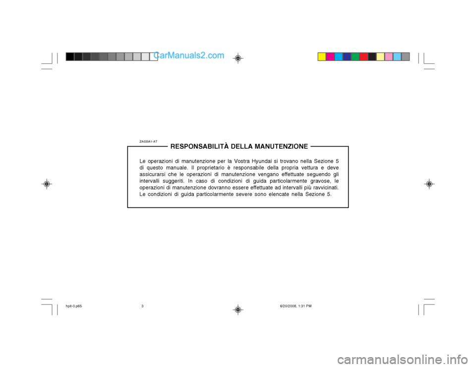 Hyundai Terracan 2002  Manuale del proprietario (in Italian) ZA020A1-ATRESPONSABILITÀ DELLA MANUTENZIONE
Le operazioni di manutenzione per la Vostra Hyundai si trovano nella Sezione 5
di questo manuale. Il proprietario è responsabile della propria vettura e d