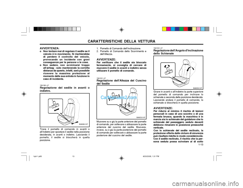 Hyundai Terracan 2002  Manuale del proprietario (in Italian) CARATTERISTICHE DELLA VETTURA  1-13
AVVERTENZA: 
o Non tentare mai di regolare il sedile se ilveicolo è in movimento. Si rischierebbe di perdere il controllo del veicolo,provocando un incidente con g