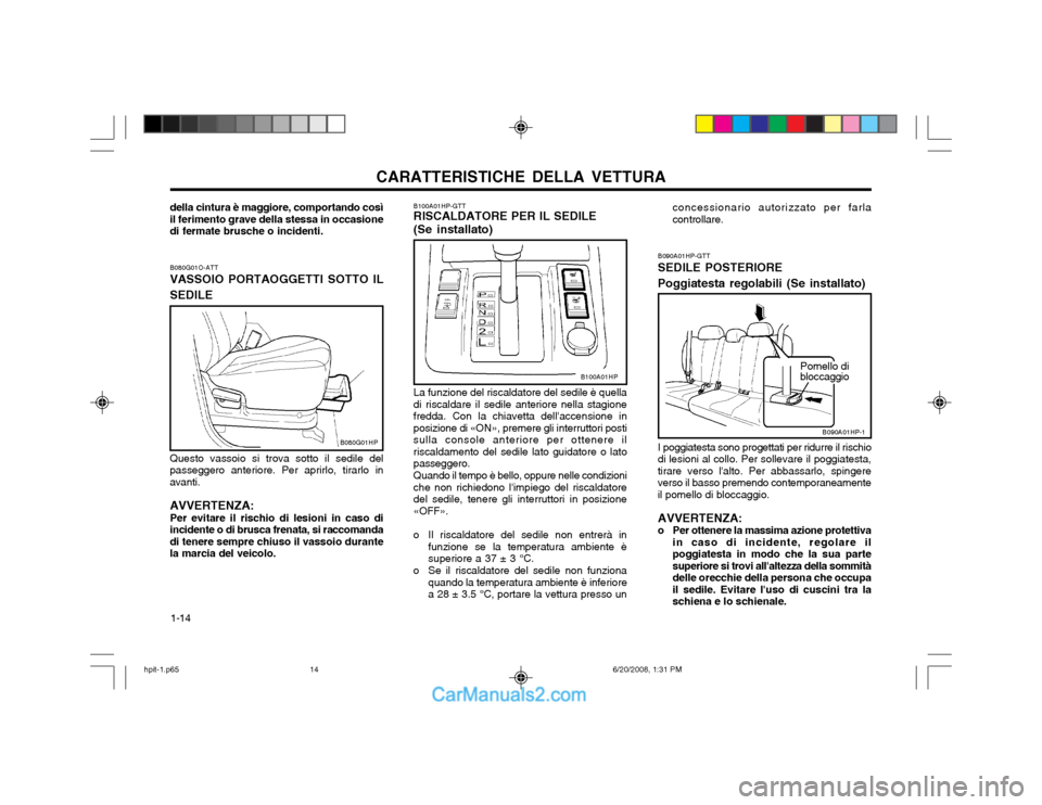 Hyundai Terracan 2002  Manuale del proprietario (in Italian) CARATTERISTICHE DELLA VETTURA
1-14
B080G01O-ATT VASSOIO PORTAOGGETTI SOTTO IL SEDILE Questo vassoio si trova sotto il sedile del passeggero anteriore. Per aprirlo, tirarlo inavanti. AVVERTENZA: Per ev