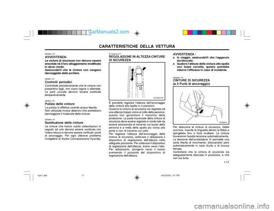 Hyundai Terracan 2002  Manuale del proprietario (in Italian) CARATTERISTICHE DELLA VETTURA  1-17
ZB090H1-AT AVVERTENZA:Le cinture di sicurezza non devono essere
smontate nè il loro alloggiamento modificato in alcun modo.
AssicurateVi che le cinture non vengano