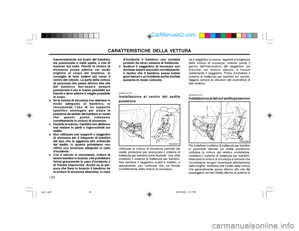 Hyundai Terracan 2002  Manuale del proprietario (in Italian) CARATTERISTICHE DELLA VETTURA
1-20 dincidente il bambino non sarebbe protetto da alcun sistema di trattenuta.
o Qualora il seggiolino di sicurezza non dovesse essere ancorato correttamente,il rischio