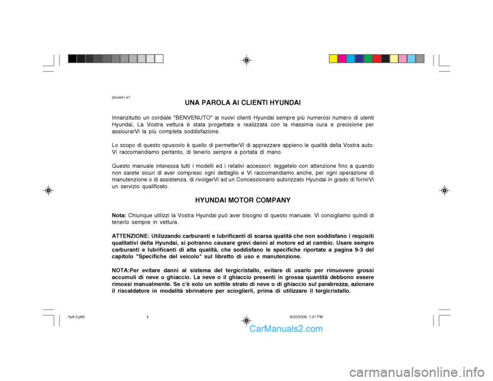 Hyundai Terracan 2002  Manuale del proprietario (in Italian) ZA040A1-ATUNA PAROLA AI CLIENTI HYUNDAI
Innanzitutto un cordiale "BENVENUTO" ai nuovi clienti Hyundai sempre più numerosi numero di utenti Hyundai, La Vostra vettura è stata progettata e realizzata 