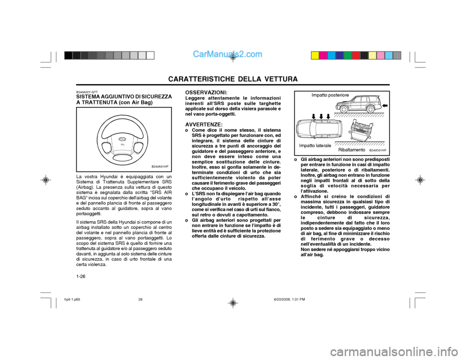 Hyundai Terracan 2002 Manuale del proprietario (in Italian) CARATTERISTICHE DELLA VETTURA
1-26 o Gli airbag anteriori non sono predisposti
per entrare in funzione in casi di impatto laterale, posteriore o di ribaltamenti.Inoltre, gli airbag non entrano in funz Hyundai Terracan 2002 Manuale del proprietario (in Italian) CARATTERISTICHE DELLA VETTURA
1-26 o Gli airbag anteriori non sono predisposti
per entrare in funzione in casi di impatto laterale, posteriore o di ribaltamenti.Inoltre, gli airbag non entrano in funz