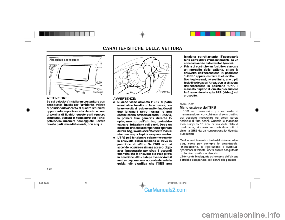 Hyundai Terracan 2002  Manuale del proprietario (in Italian) CARATTERISTICHE DELLA VETTURA
1-28 funziona correttamente. Enecessario farlo controllare immediatamente da unconcessionario autorizzato Hyundai.
o Prima di sostituire un fusibile o staccare un morset